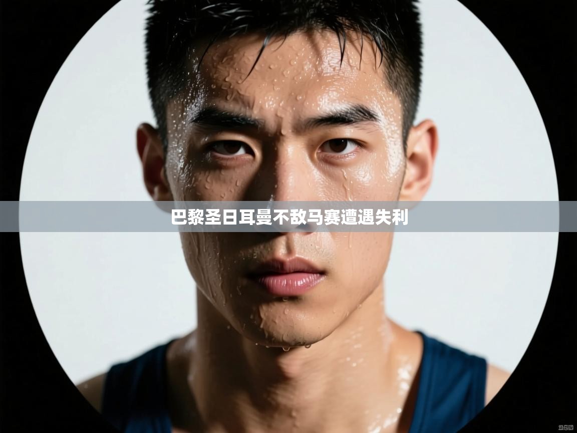 巴黎圣日耳曼不敌马赛遭遇失利